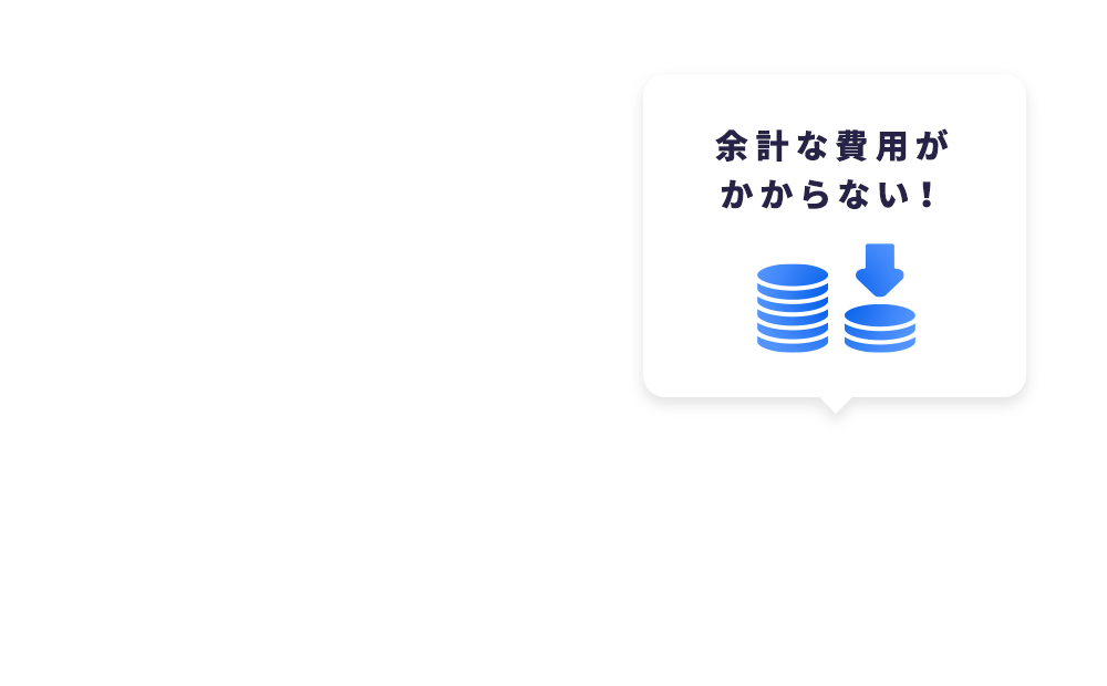 余計な費用がかからない！